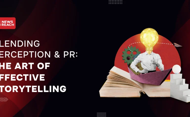 Blending Perception & PR: The art of effective storytelling