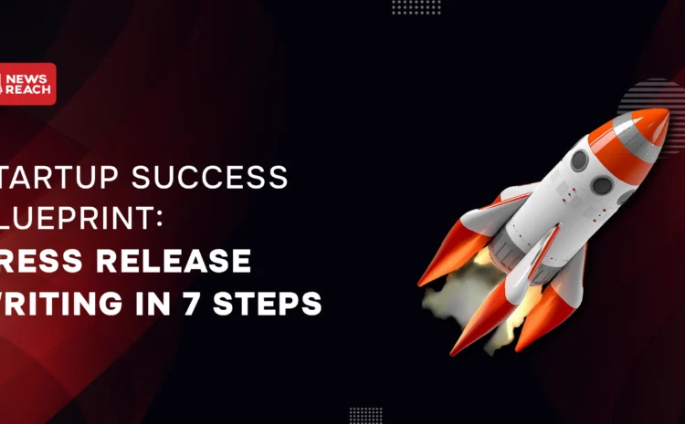 Startup success blueprint: Press release writing in 7 steps