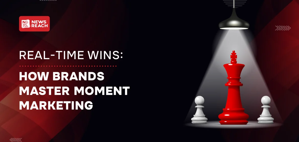 Real-time wins: How Brands Master Moment Marketing