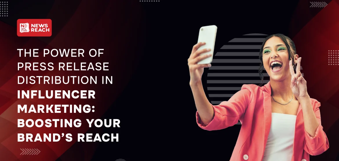 The power of press release distribution in influencer marketing: Boosting your brand's reach